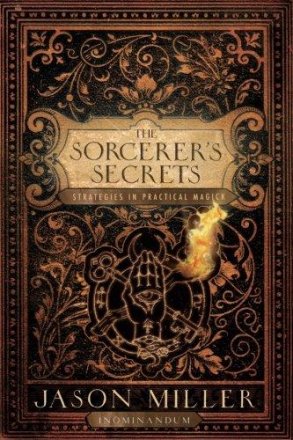 The Sorceror's Secrets : Strategies in Practical Magick by Jason Miller - Paperback Nonfiction