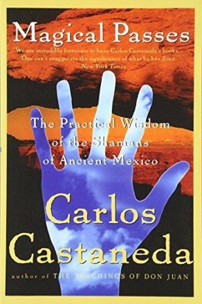 Magical Passes: The Practical Wisdom of the Shamans of Ancient Mexico by Carlos Castaneda - Paperback