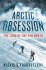 Arctic Obsession : The Lure of the Far North by Alexis S. Troubetzkoy - Hardcover