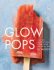 Glow Pops : Super-Easy Superfood Recipes by Liz Moody - Hardcover