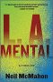 L.A. Mental : A Thriller by Neil McMahon - Hardcover Fiction