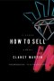 How to Sell : A Novel by Clancy Martin - Trade Paperback