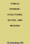 Public Opinion : Coalitions, Elites, and Masses by Harry Holloway and John George