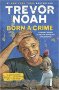 Born a Crime : Stories from a South African Childhood by Trevor Noah - Hardcover