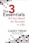 The 3 Essentials : All You Need for Success in Life by Casey Treat - Hardcover