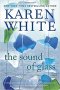 The Sound of Glass : A Novel by Karen White - Trade Paperback