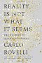 Reality Is Not What It Seems : The Journey to Quantum Gravity by Carlo Rovelli - Hardcover