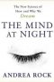 The Mind at Night : The New Science of How and Why We Dream by Andrea Rock - Hardcover