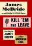 Kill 'Em and Leave : Searching for James Brown and the American Soul by James McBride - Hardcover