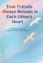 True Friends Always Remain in Each Other's Heart : Poems by Susan Polis Schultz