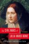 The Civil Wars of Julia Ward Howe : A Biography by Elaine Showalter - Hardcover