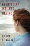 Everything We Left Behind : A Novel by Kerry Lonsdale - Paperback