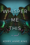 Whisper Me This : A Novel by Kerry Anne King - Hardcover