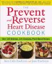 The Prevent and Reverse Heart Disease Cookbook: Over 125 Delicious, Life-Changing, Plant-Based Recipes by Ann Crile Esselstyn and Jane Esselstyn - Paperback