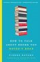 How to Talk About Books You Haven't Read by Pierre Bayard - Paperback