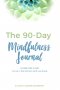 The 90-Day Mindfulness Journal: 10 Minutes a Day to Live in the Present Moment - Paperback