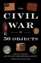 The Civil War in 50 Objects by Harold Holzer - Hardcover Nonfiction